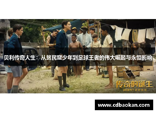 贝利传奇人生：从贫民窟少年到足球王者的伟大崛起与永恒影响
