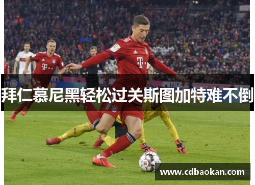 拜仁慕尼黑轻松过关斯图加特难不倒