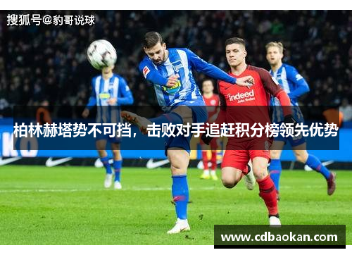 柏林赫塔势不可挡，击败对手追赶积分榜领先优势