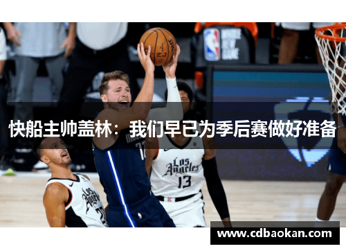 快船主帅盖林：我们早已为季后赛做好准备