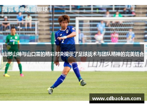山形山神与山口雷的精彩对决揭示了足球战术与团队精神的完美结合