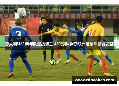 意大利U21青年队迎战波兰U21球队争夺欧洲足球锦标赛资格