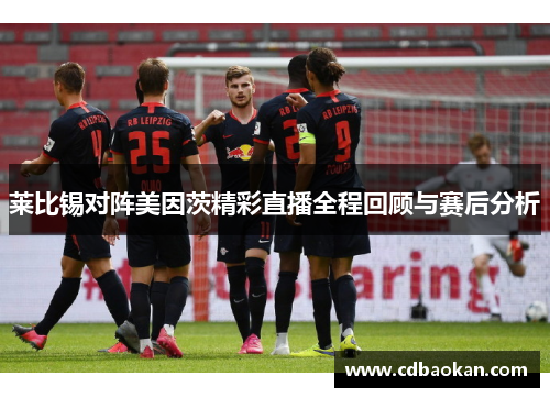 莱比锡对阵美因茨精彩直播全程回顾与赛后分析