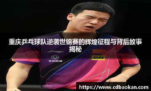 重庆乒乓球队逆袭世锦赛的辉煌征程与背后故事揭秘