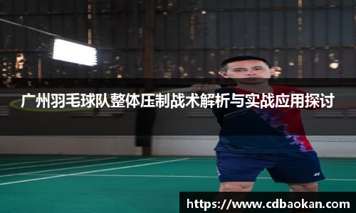 广州羽毛球队整体压制战术解析与实战应用探讨